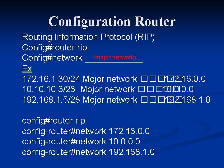 Configuration Router Routing Information Protocol (RIP) Config#router rip (major network) Config#network ______ Ex 172.