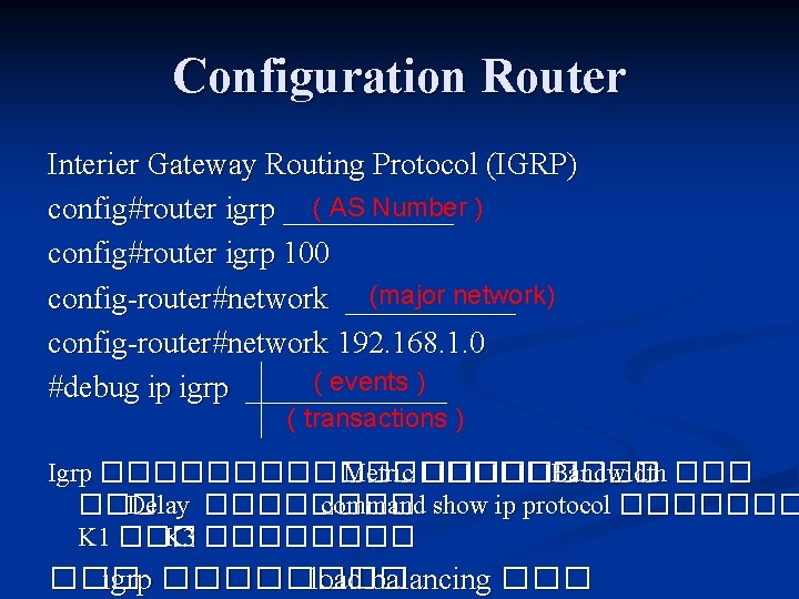 Configuration Router Interier Gateway Routing Protocol (IGRP) ( AS Number ) config#router igrp ______