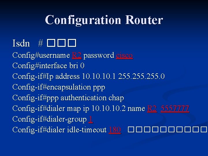 Configuration Router Isdn # ��� Config#username R 2 password cisco Config#interface bri 0 Config-if#Ip