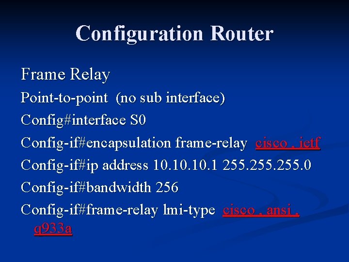 Configuration Router Frame Relay Point-to-point (no sub interface) Config#interface S 0 Config-if#encapsulation frame-relay cisco