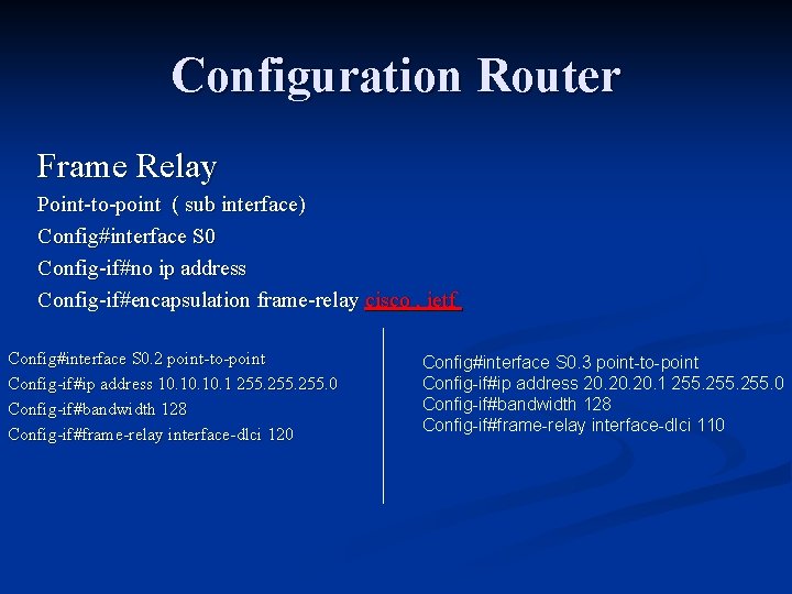 Configuration Router Frame Relay Point-to-point ( sub interface) Config#interface S 0 Config-if#no ip address