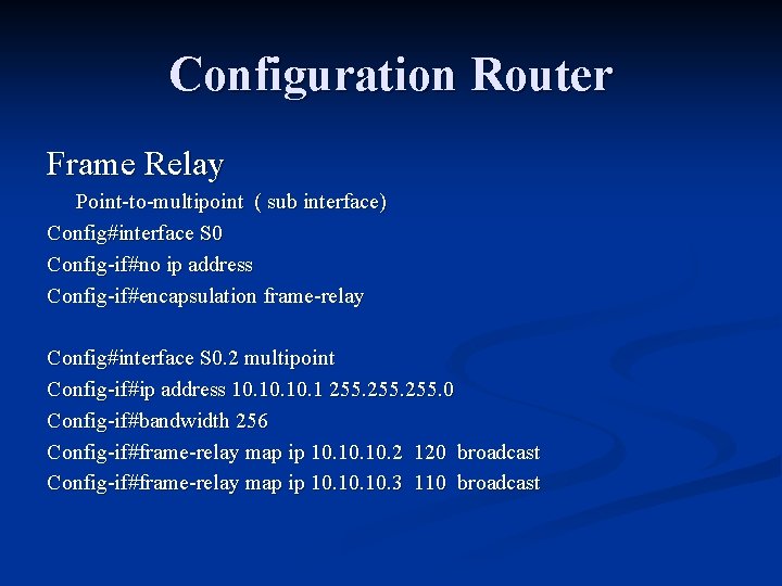 Configuration Router Frame Relay Point-to-multipoint ( sub interface) Config#interface S 0 Config-if#no ip address