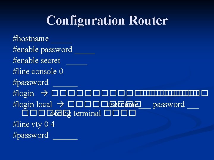 Configuration Router #hostname _____ #enable password _____ #enable secret _____ #line console 0 #password