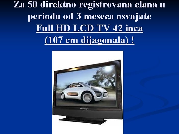 Za 50 direktno registrovana clana u periodu od 3 meseca osvajate Full HD LCD