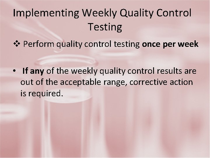 Implementing Weekly Quality Control Testing v Perform quality control testing once per week •