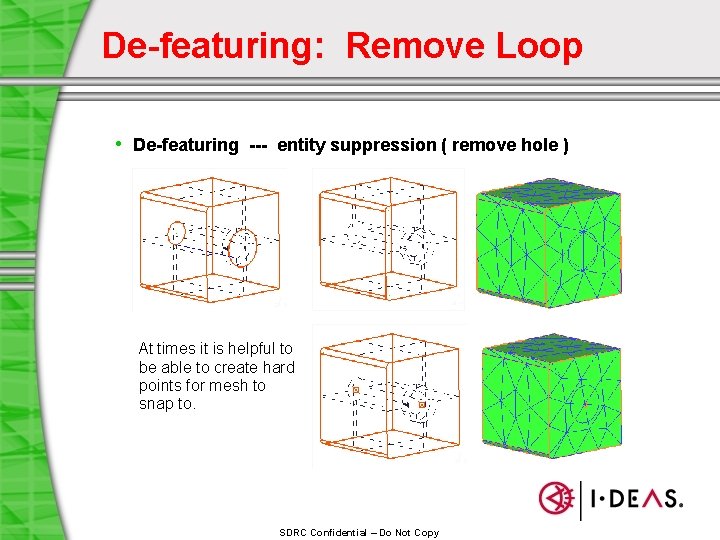 De-featuring: Remove Loop • De-featuring --- entity suppression ( remove hole ) At times