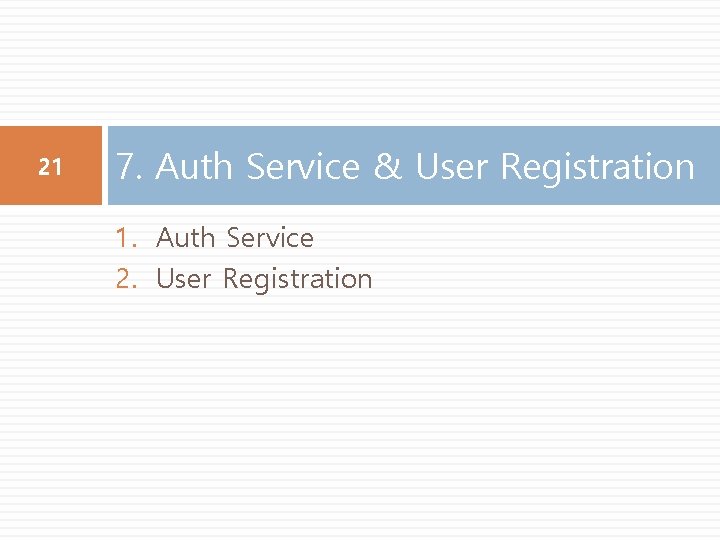 21 7. Auth Service & User Registration 1. Auth Service 2. User Registration 