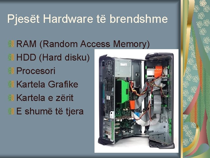 Pjesët Hardware të brendshme RAM (Random Access Memory) HDD (Hard disku) Procesori Kartela Grafike