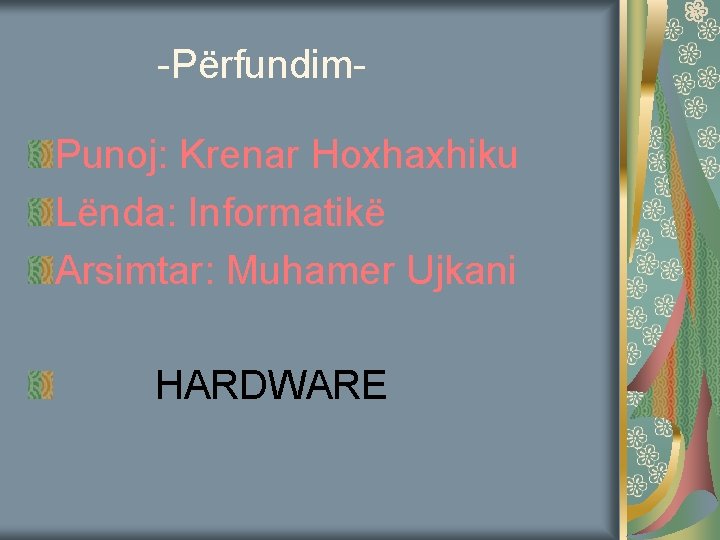  -Përfundim. Punoj: Krenar Hoxhaxhiku Lënda: Informatikë Arsimtar: Muhamer Ujkani HARDWARE 