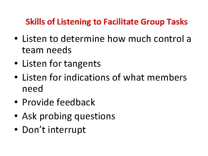 Skills of Listening to Facilitate Group Tasks • Listen to determine how much control