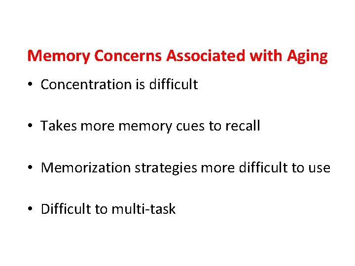 Memory Concerns Associated with Aging • Concentration is difficult • Takes more memory cues