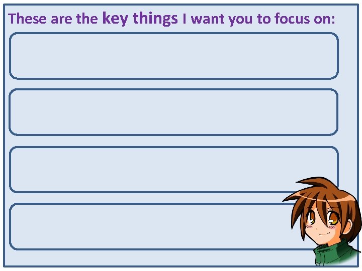 These are the key things I want you to focus on: 