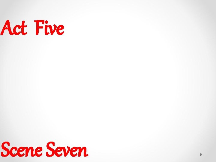 Act Five Scene Seven Act Five Scene Seven