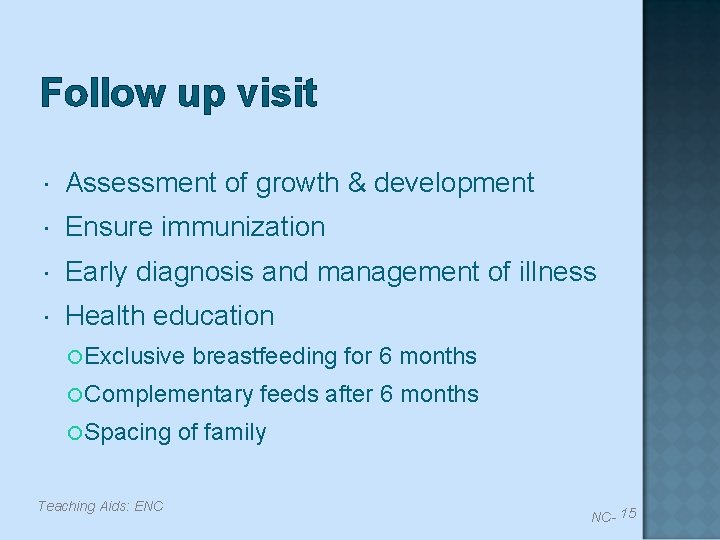 Follow up visit Assessment of growth & development Ensure immunization Early diagnosis and management