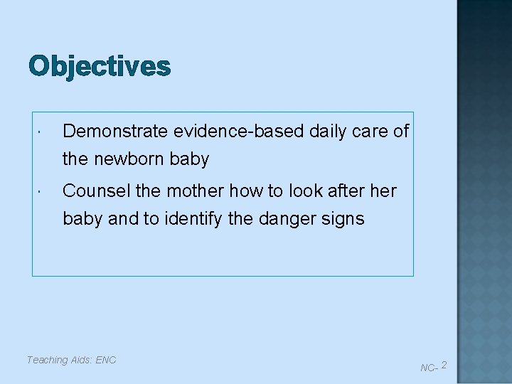 Objectives Demonstrate evidence-based daily care of the newborn baby Counsel the mother how to