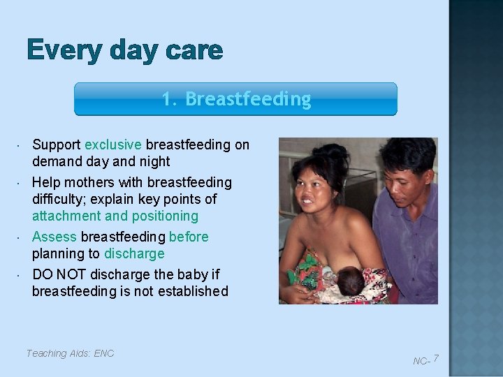 Every day care 1. Breastfeeding Support exclusive breastfeeding on demand day and night Help