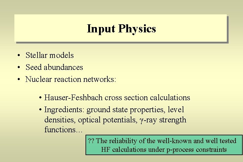 Input Physics • Stellar models • Seed abundances • Nuclear reaction networks: • Hauser-Feshbach