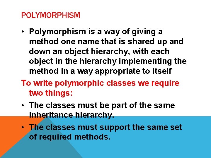 POLYMORPHISM • Polymorphism is a way of giving a method one name that is