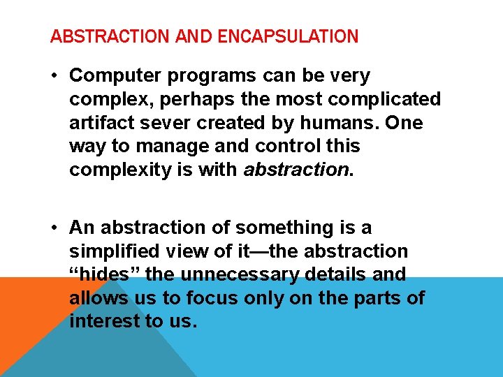 ABSTRACTION AND ENCAPSULATION • Computer programs can be very complex, perhaps the most complicated