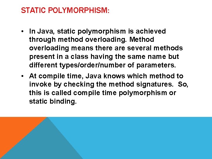 STATIC POLYMORPHISM: • In Java, static polymorphism is achieved through method overloading. Method overloading