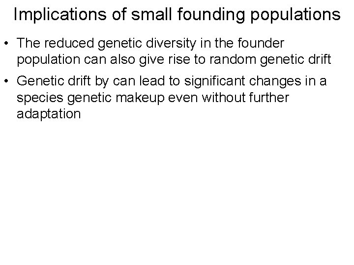 Implications of small founding populations • The reduced genetic diversity in the founder population