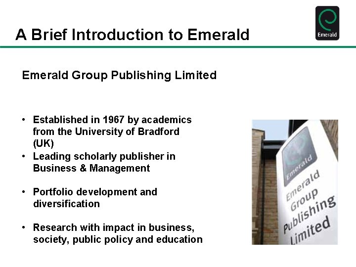 A Brief Introduction to Emerald Group Publishing Limited • Established in 1967 by academics