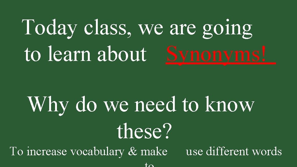 Today class, we are going to learn about Synonyms! Why do we need to