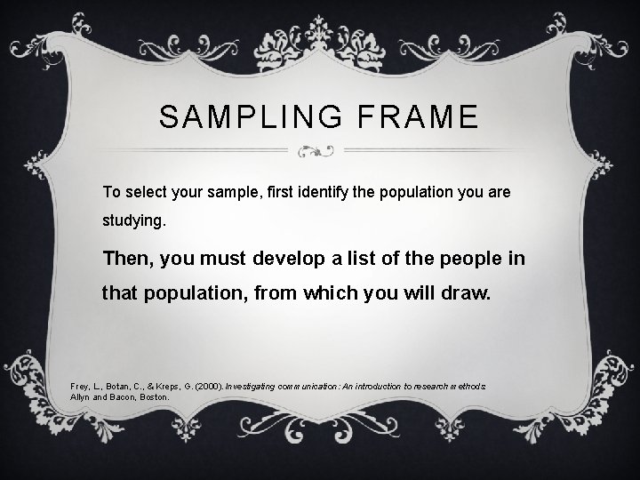 SAMPLING FRAME To select your sample, first identify the population you are studying. Then,