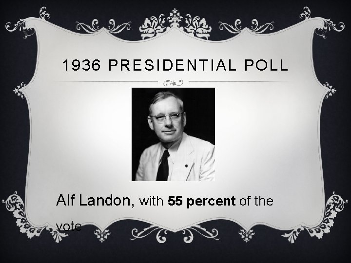 1936 PRESIDENTIAL POLL Alf Landon, with 55 percent of the vote 