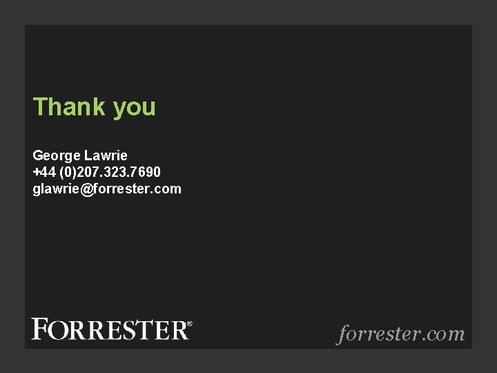 Thank you George Lawrie +44 (0)207. 323. 7690 glawrie@forrester. com 