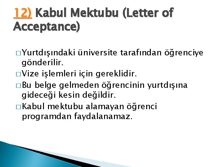 12) Kabul Mektubu (Letter of Acceptance) � Yurtdışındaki üniversite tarafından öğrenciye gönderilir. � Vize