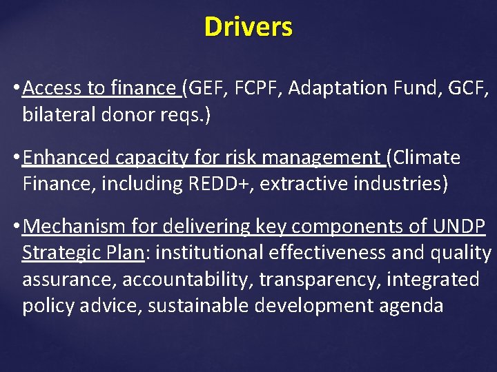 Drivers • Access to finance (GEF, FCPF, Adaptation Fund, GCF, bilateral donor reqs. )