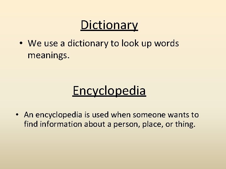 Dictionary • We use a dictionary to look up words meanings. Encyclopedia • An