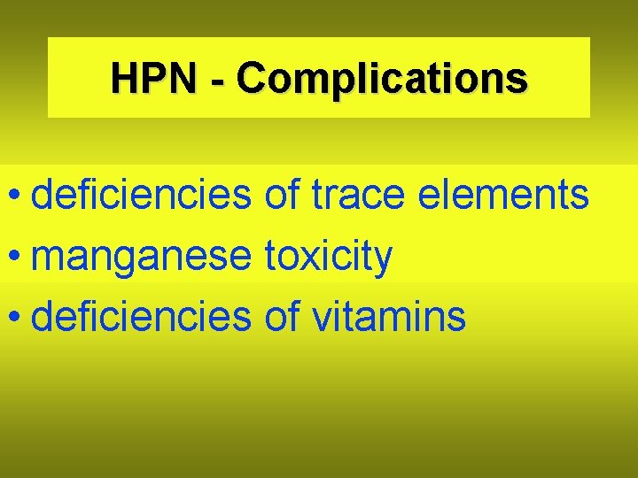 HPN - Complications • deficiencies of trace elements • manganese toxicity • deficiencies of