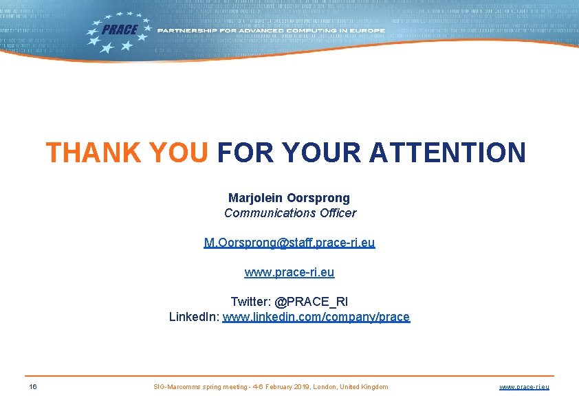 THANK YOU FOR YOUR ATTENTION Marjolein Oorsprong Communications Officer M. Oorsprong@staff. prace-ri. eu www.