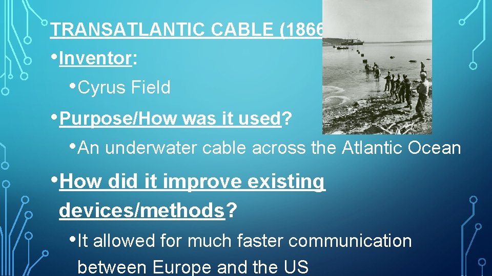 TRANSATLANTIC CABLE (1866) • Inventor: • Cyrus Field • Purpose/How was it used? •