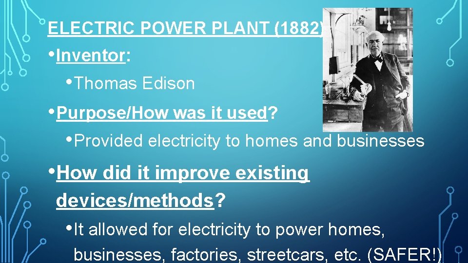 ELECTRIC POWER PLANT (1882) • Inventor: • Thomas Edison • Purpose/How was it used?