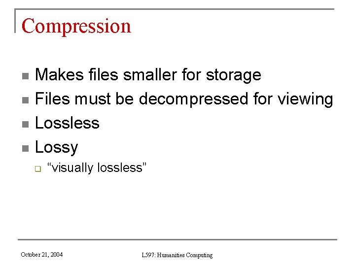 Compression Makes files smaller for storage n Files must be decompressed for viewing n