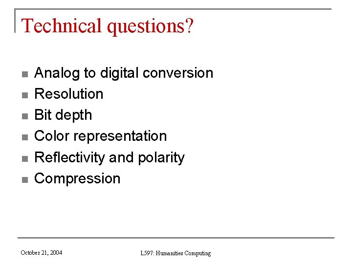 Technical questions? n n n Analog to digital conversion Resolution Bit depth Color representation