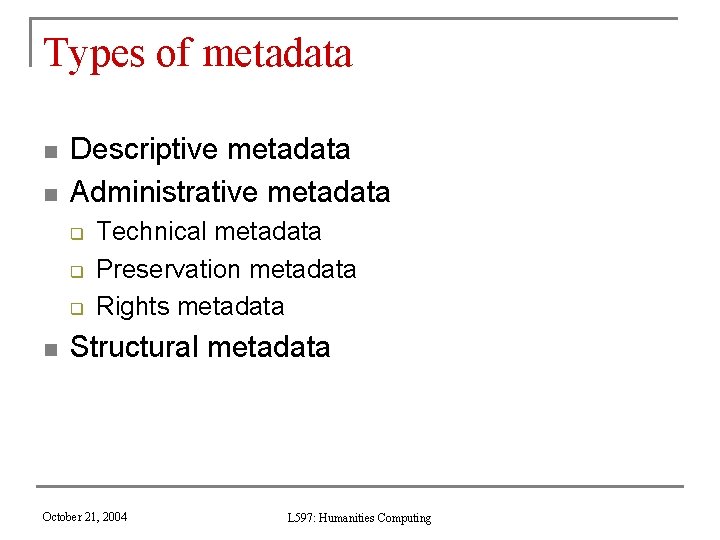 Types of metadata n n Descriptive metadata Administrative metadata q q q n Technical