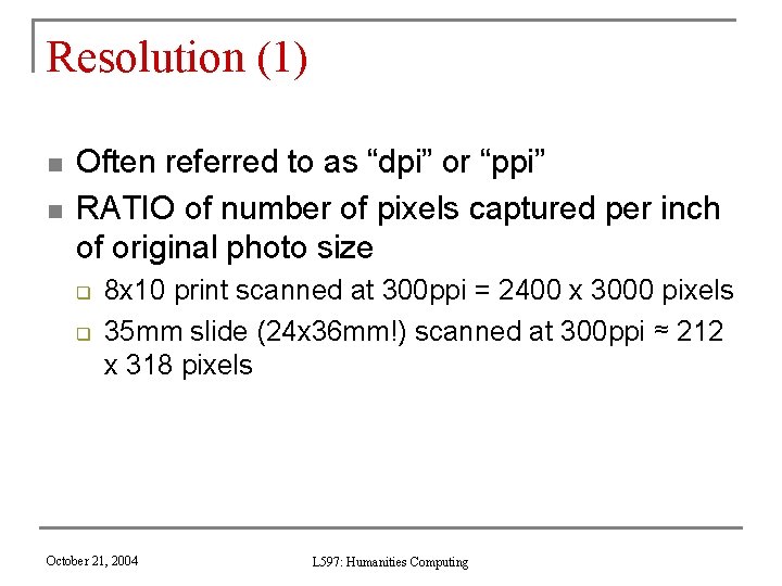 Resolution (1) n n Often referred to as “dpi” or “ppi” RATIO of number