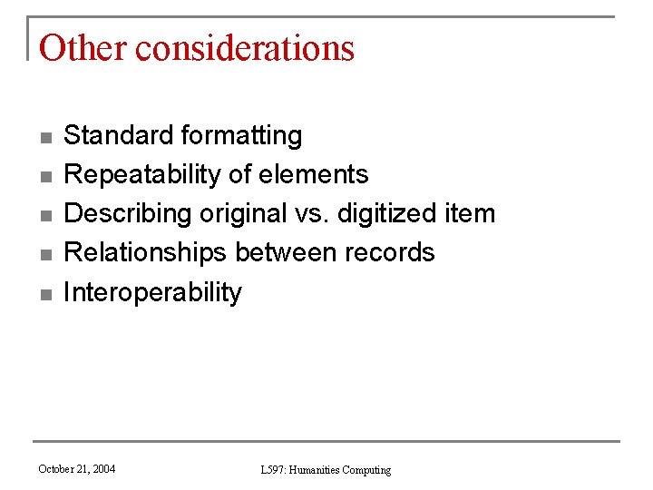 Other considerations n n n Standard formatting Repeatability of elements Describing original vs. digitized