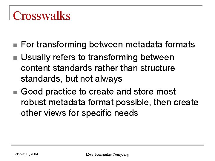 Crosswalks n n n For transforming between metadata formats Usually refers to transforming between