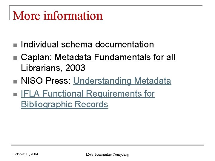 More information n n Individual schema documentation Caplan: Metadata Fundamentals for all Librarians, 2003