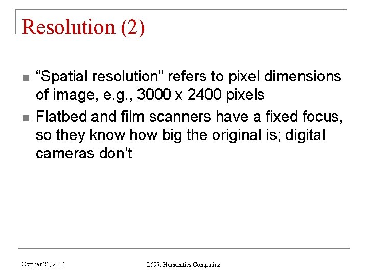 Resolution (2) n n “Spatial resolution” refers to pixel dimensions of image, e. g.