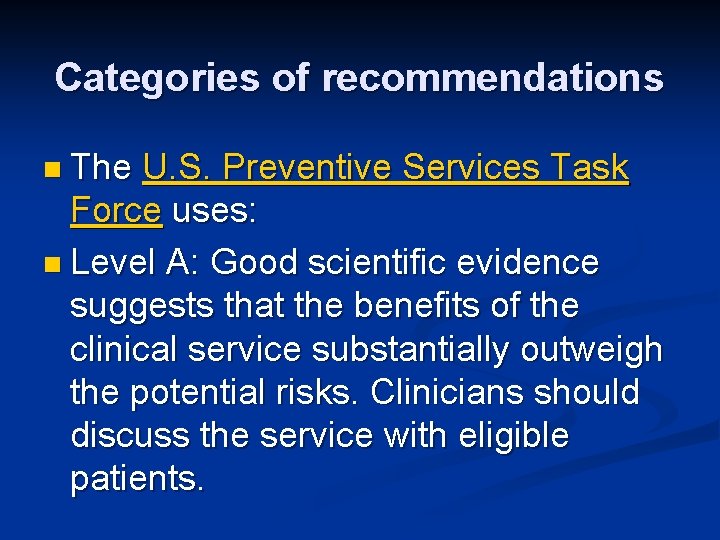 Categories of recommendations n The U. S. Preventive Services Task Force uses: n Level