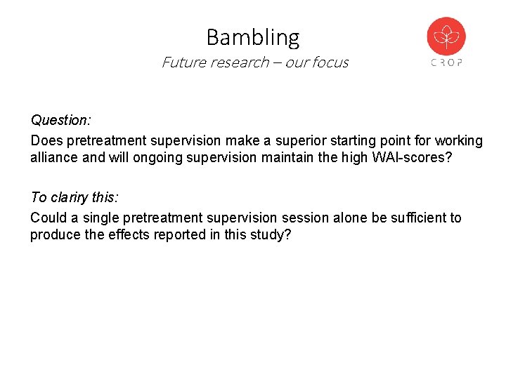 Bambling Future research – our focus Question: Does pretreatment supervision make a superior starting