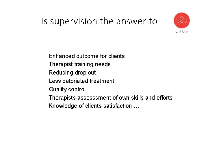 Is supervision the answer to Enhanced outcome for clients Therapist training needs Reducing drop