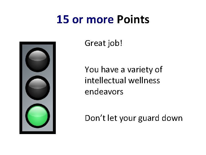 15 or more Points Great job! You have a variety of intellectual wellness endeavors