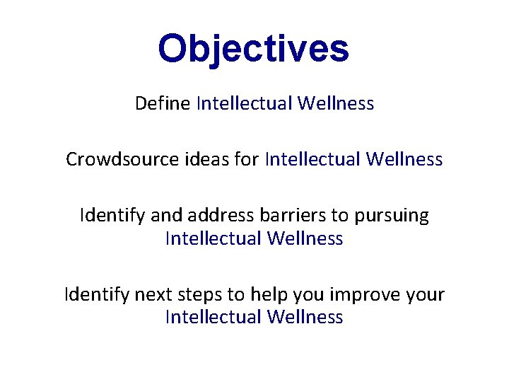 Objectives Define Intellectual Wellness Crowdsource ideas for Intellectual Wellness Identify and address barriers to